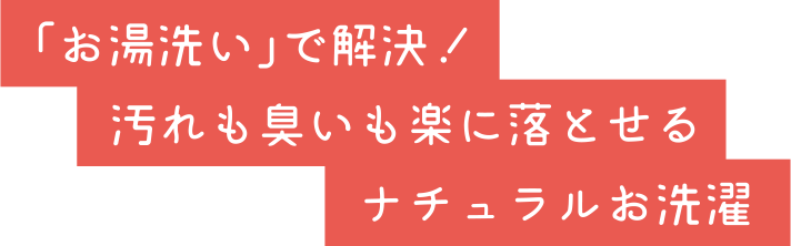 「お湯洗い」で解決！汚れも臭いも楽に落とせるナチュラルお洗濯